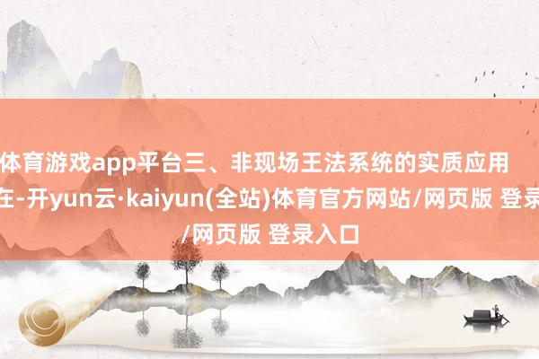 体育游戏app平台三、非现场王法系统的实质应用        现在-开yun云·kaiyun(全站)体育官方网站/网页版 登录入口