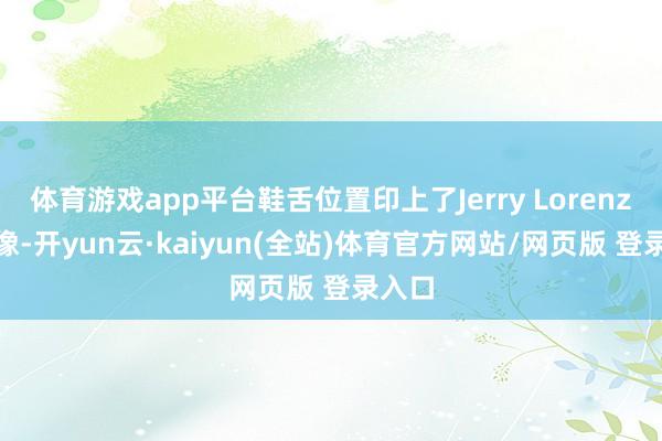体育游戏app平台鞋舌位置印上了Jerry Lorenzo 头像-开yun云·kaiyun(全站)体育官方网站/网页版 登录入口