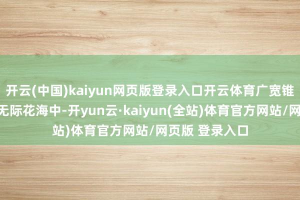 开云(中国)kaiyun网页版登录入口开云体育广宽锥状小山点缀在无际花海中-开yun云·kaiyun(全站)体育官方网站/网页版 登录入口