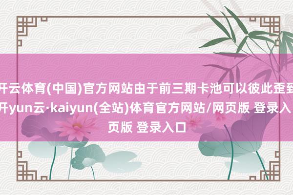 开云体育(中国)官方网站由于前三期卡池可以彼此歪到-开yun云·kaiyun(全站)体育官方网站/网页版 登录入口