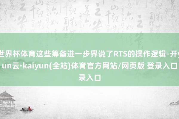 世界杯体育这些筹备进一步界说了RTS的操作逻辑-开yun云·kaiyun(全站)体育官方网站/网页版 登录入口