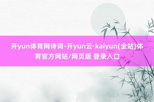开yun体育网诗词-开yun云·kaiyun(全站)体育官方网站/网页版 登录入口