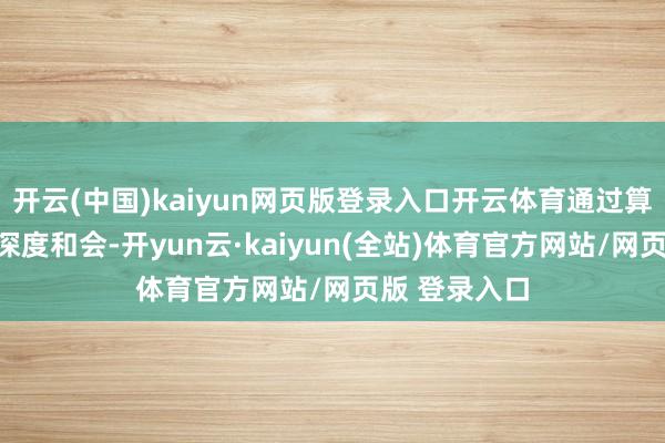 开云(中国)kaiyun网页版登录入口开云体育通过算力和相聚的深度和会-开yun云·kaiyun(全站)体育官方网站/网页版 登录入口