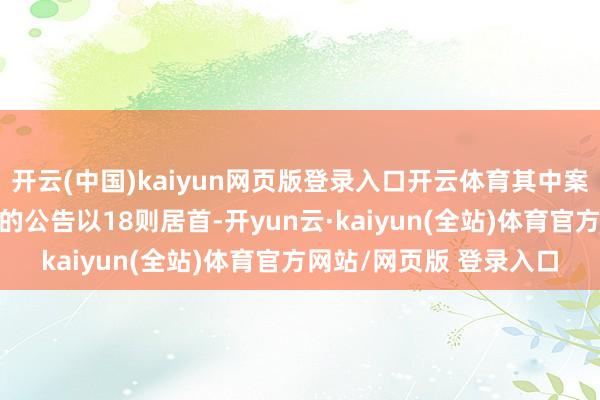 开云(中国)kaiyun网页版登录入口开云体育其中案由为“劳务条约纠纷”的公告以18则居首-开yun云·kaiyun(全站)体育官方网站/网页版 登录入口
