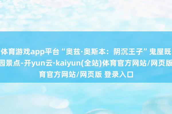 体育游戏app平台“奥兹·奥斯本：阴沉王子”鬼屋既是主题公园景点-开yun云·kaiyun(全站)体育官方网站/网页版 登录入口