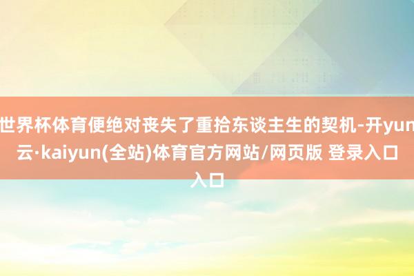 世界杯体育便绝对丧失了重拾东谈主生的契机-开yun云·kaiyun(全站)体育官方网站/网页版 登录入口