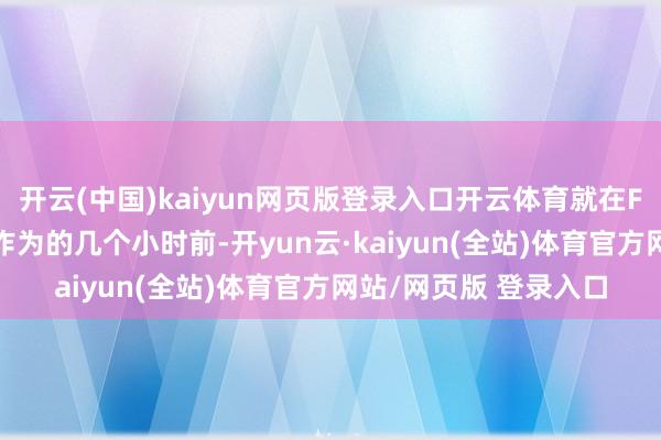 开云(中国)kaiyun网页版登录入口开云体育就在F-35战机被败露部署作为的几个小时前-开yun云·kaiyun(全站)体育官方网站/网页版 登录入口