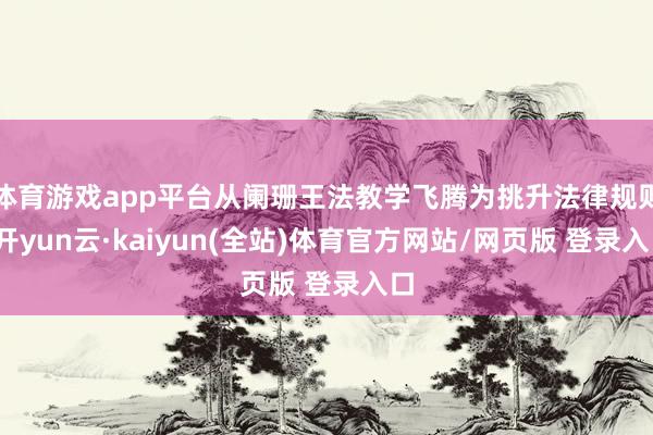 体育游戏app平台从阑珊王法教学飞腾为挑升法律规则-开yun云·kaiyun(全站)体育官方网站/网页版 登录入口