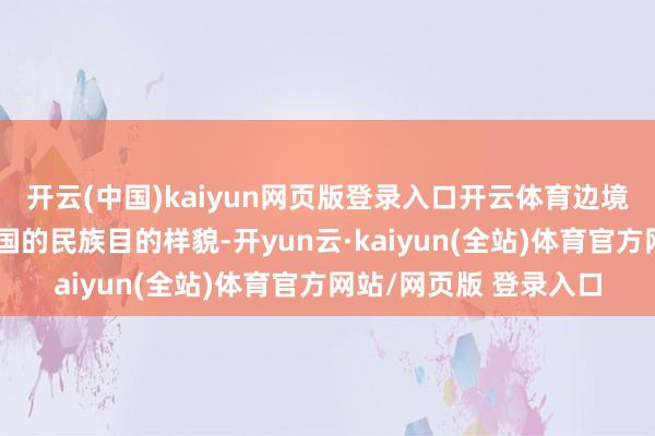 开云(中国)kaiyun网页版登录入口开云体育边境问题的升级普及了泰国的民族目的样貌-开yun云·kaiyun(全站)体育官方网站/网页版 登录入口