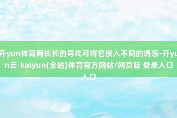 开yun体育网长长的导线可将它接入不同的诱惑-开yun云·kaiyun(全站)体育官方网站/网页版 登录入口